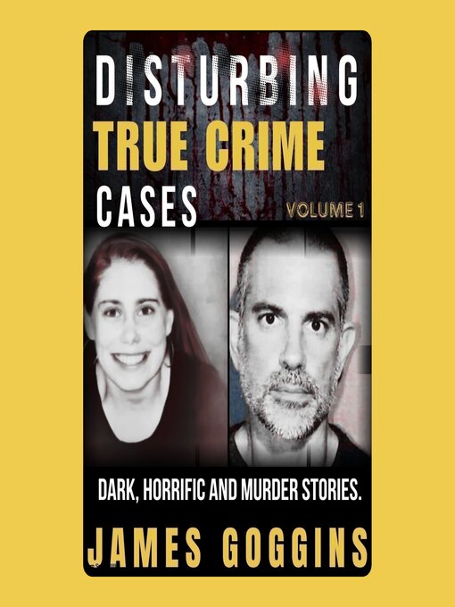 Title details for Disturbing True Crime Cases Volume 1 by James Goggins - Wait list